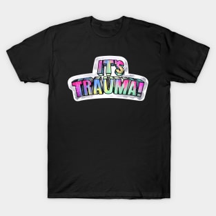 It's Trauma! T-Shirt